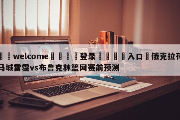 ⚛️welcome👎登录🆚入口✋俄克拉荷马城雷霆vs布鲁克林篮网赛前预测